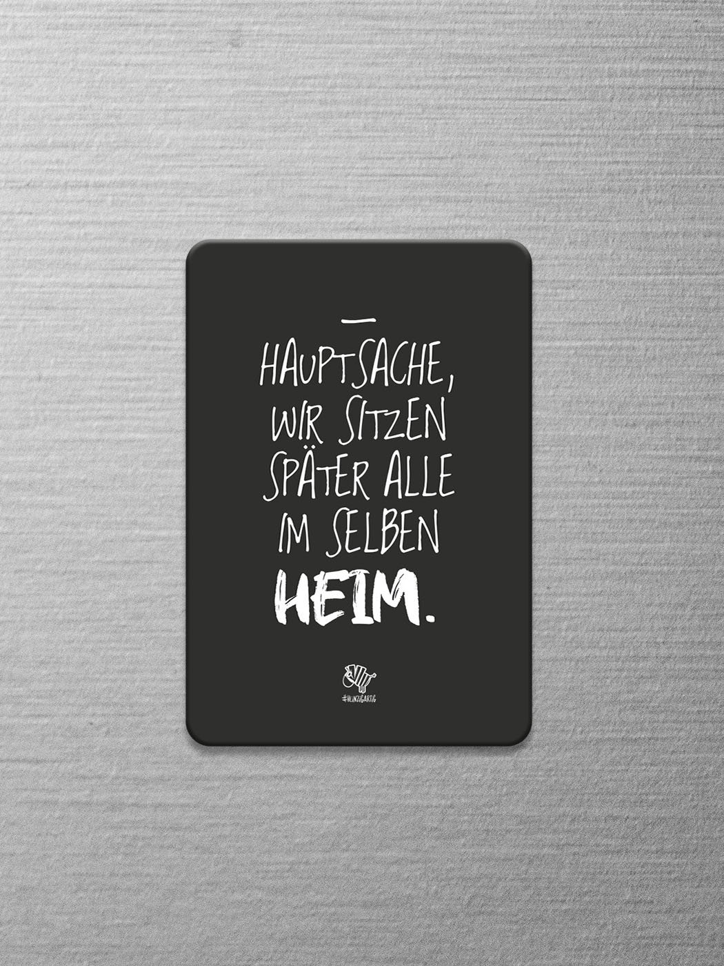 Schwarzer Magnet mit dem #heinzigartigen Spruch "Hauptsache, wir sitzen später alle im selben Heim."