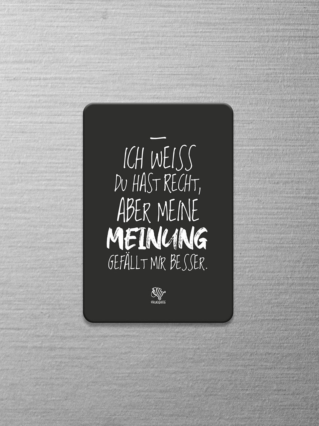 Schwarzer Magnet mit dem #heinzigartigen Spruch "Ich weiß du hast Recht, aber meine Meinung gefällt mir besser."