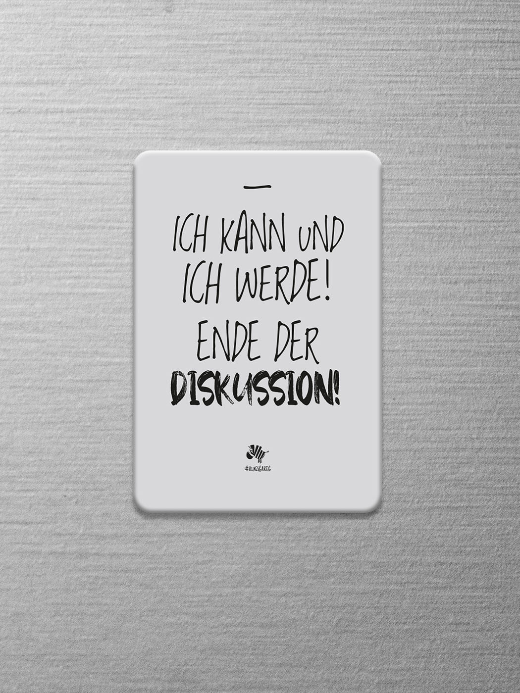 Weißer Magnet mit dem #heinzigartigen Spruch "Ich kann und ich werde! Ende der Diskussion!"
